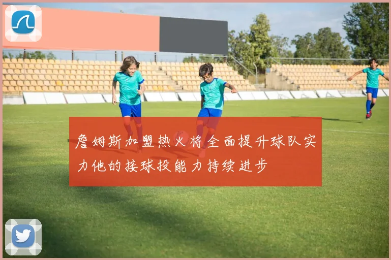 詹姆斯加盟热火将全面提升球队实力他的接球投能力持续进步